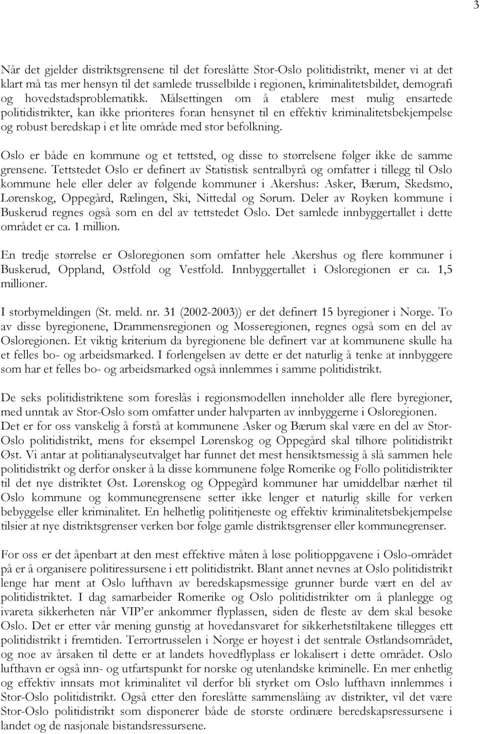 Målsettingen om å etablere mest mulig ensartede politidistrikter, kan ikke prioriteres foran hensynet til en effektiv kriminalitetsbekjempelse og robust beredskap i et lite område med stor befolkning.