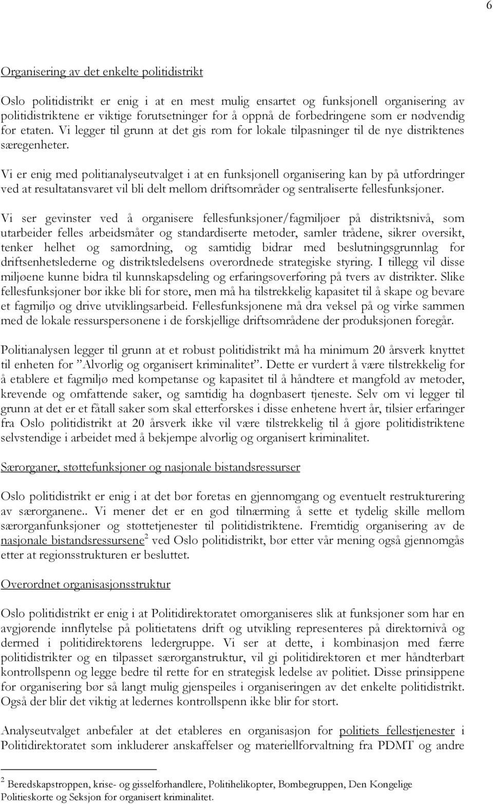 Vi er enig med politianalyseutvalget i at en funksjonell organisering kan by på utfordringer ved at resultatansvaret vil bli delt mellom driftsområder og sentraliserte fellesfunksjoner.