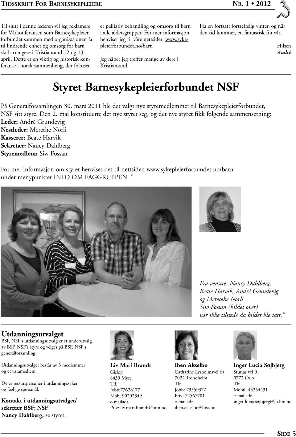 For mer informasjon henviser jeg til våre nettsider: www.sykepleierforbundet.no/barn Jeg håper jeg treffer mange av dere i Kristiansand.