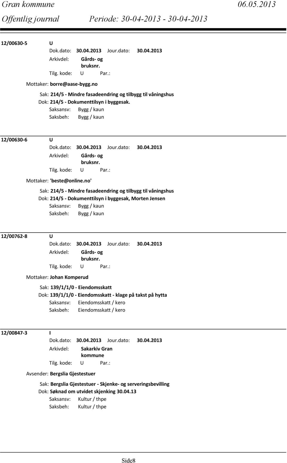 no' Sak: 214/5 - Mindre fasadeendring og tilbygg til våningshus Dok: 214/5 - Dokumenttilsyn i byggesak, Morten Jensen Saksansv: Bygg / kaun Saksbeh: Bygg / kaun 12/00762-8 U Mottaker: Johan