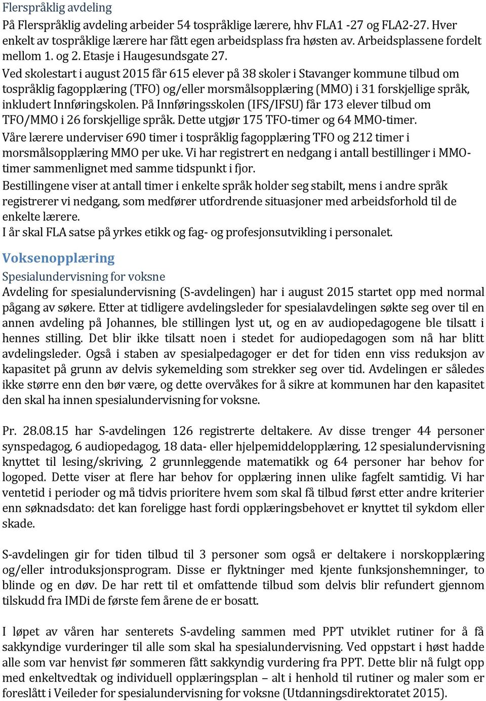 Ved skolestart i august 2015 får 615 elever på 38 skoler i Stavanger kommune tilbud om tospråklig fagopplæring (TFO) og/eller morsmålsopplæring (MMO) i 31 forskjellige språk, inkludert