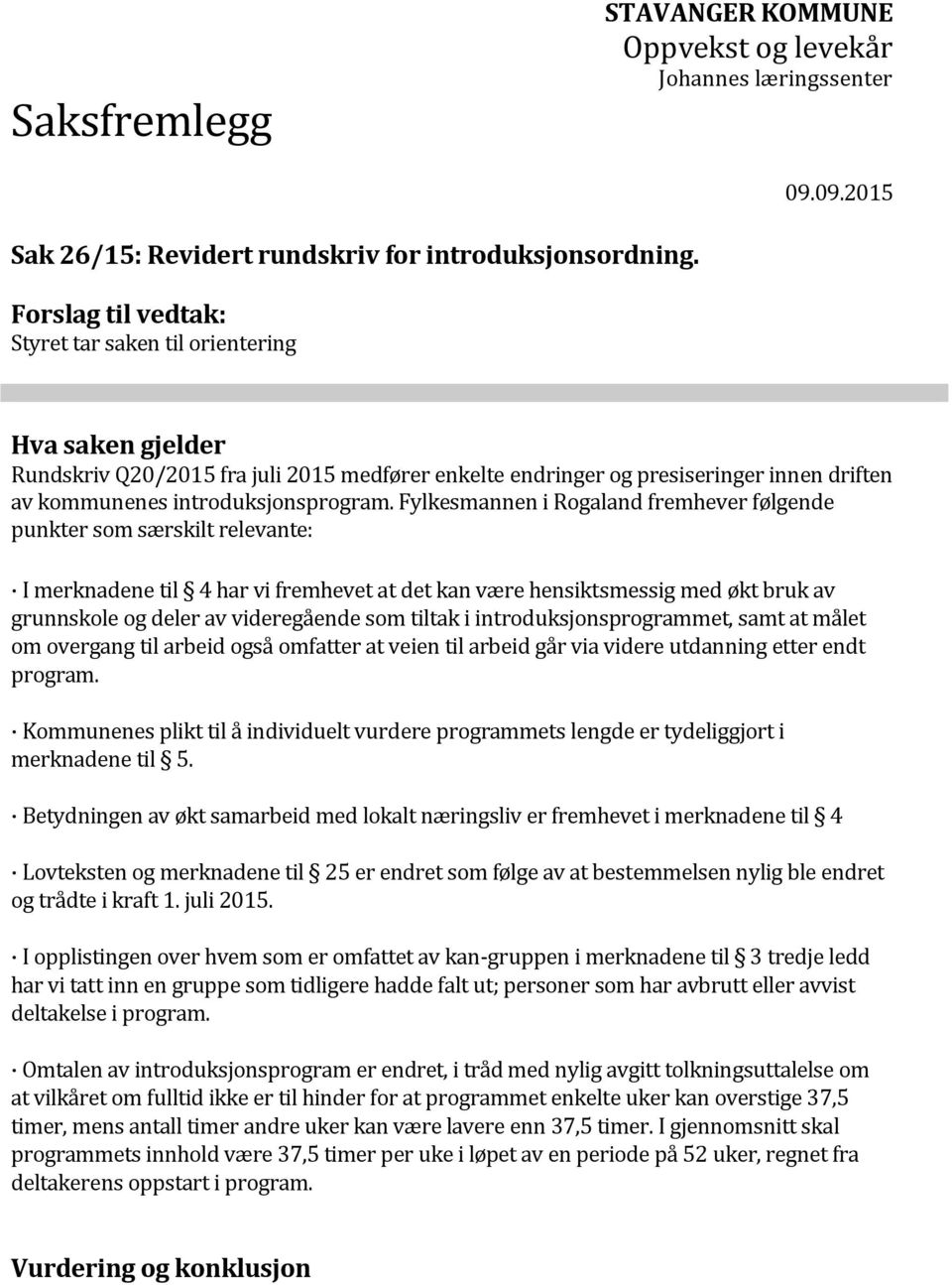 Fylkesmannen i Rogaland fremhever følgende punkter som særskilt relevante: I merknadene til 4 har vi fremhevet at det kan være hensiktsmessig med økt bruk av grunnskole og deler av videregående som i