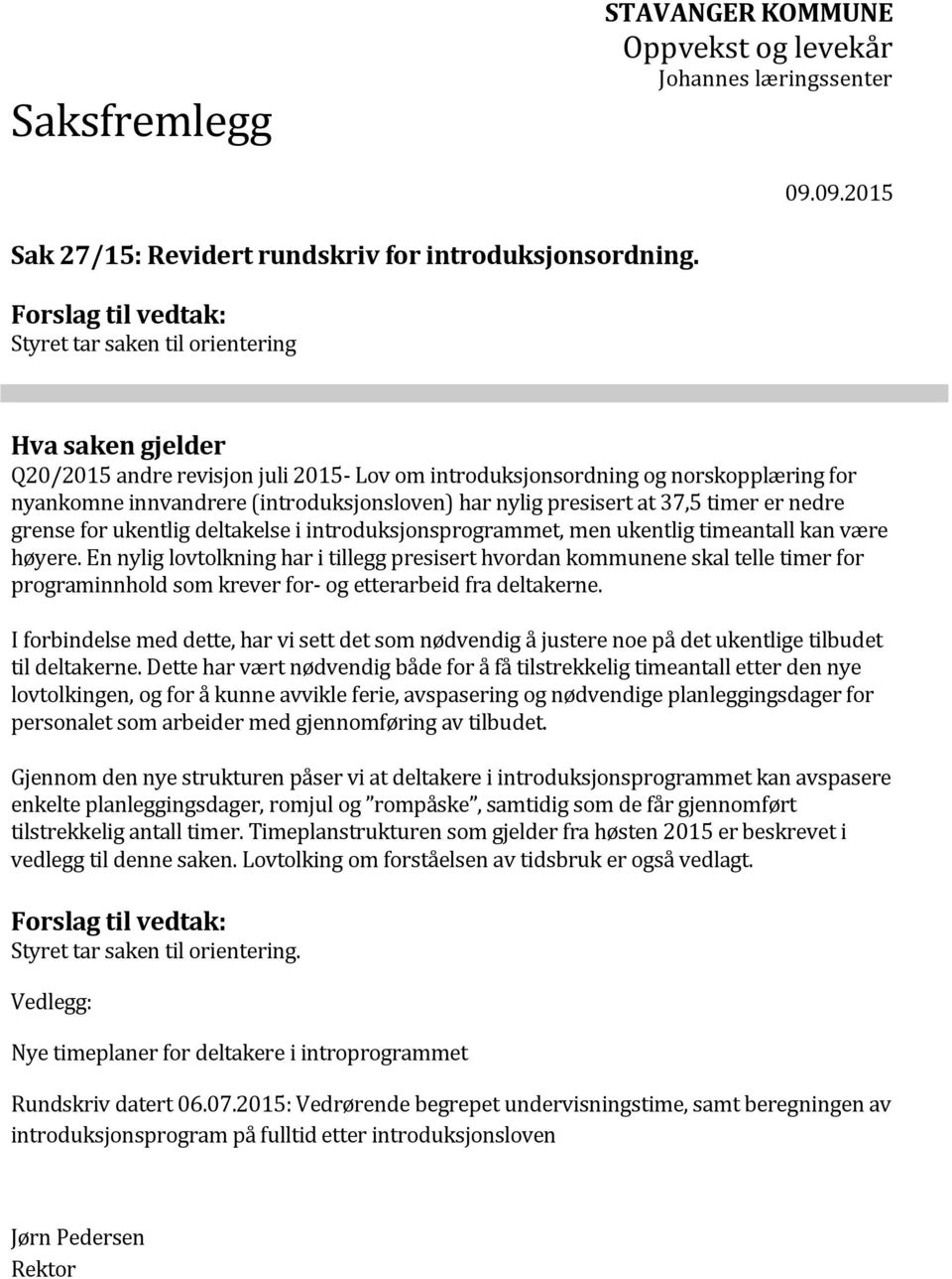 at 37,5 timer er nedre grense for ukentlig deltakelse i introduksjonsprogrammet, men ukentlig timeantall kan være høyere.