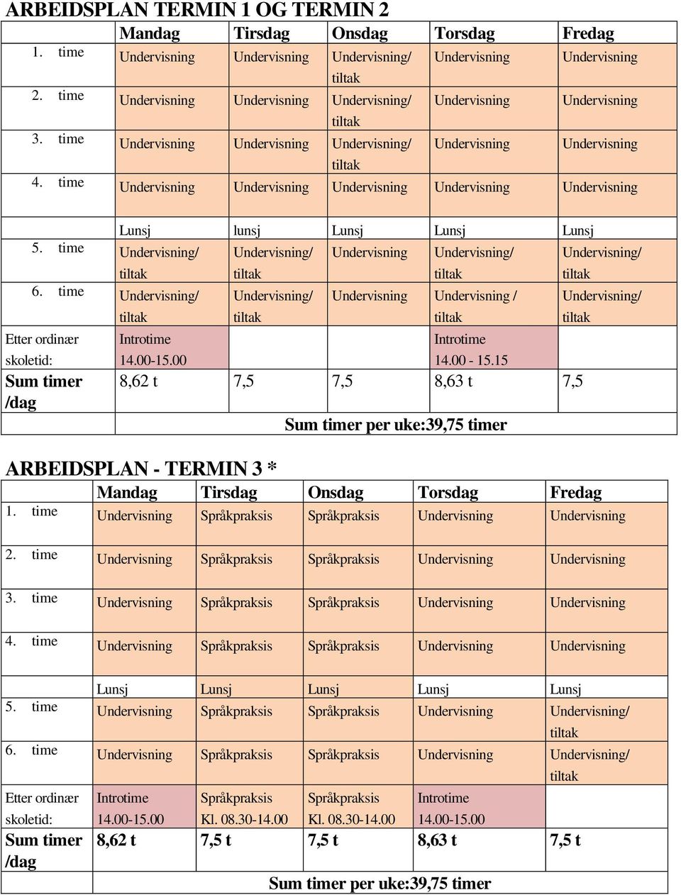 time Undervisning Undervisning Undervisning Undervisning Undervisning Lunsj lunsj Lunsj Lunsj Lunsj 5. time Undervisning/ Undervisning/ Undervisning Undervisning/ Undervisning/ 6.