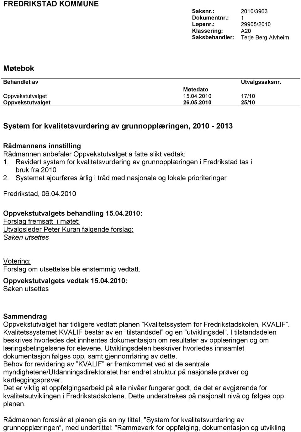 Revidert system for kvalitetsvurdering av grunnopplæringen i Fredrikstad tas i bruk fra 2010 2. Systemet ajourføres årlig i tråd med nasjonale og lokale prioriteringer Fredrikstad, 06.04.