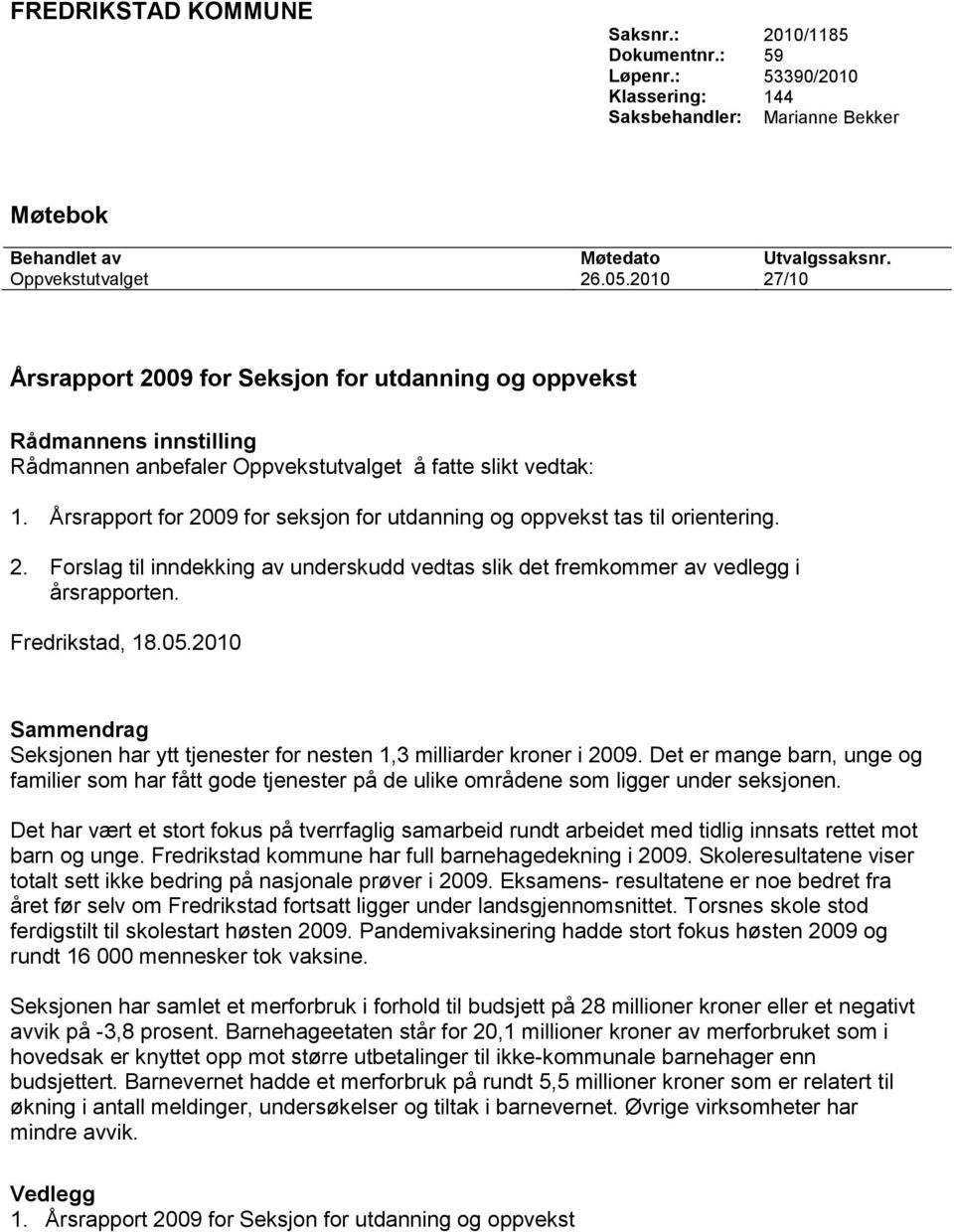 Årsrapport for 2009 for seksjon for utdanning og oppvekst tas til orientering. 2. Forslag til inndekking av underskudd vedtas slik det fremkommer av vedlegg i årsrapporten. Fredrikstad, 18.05.