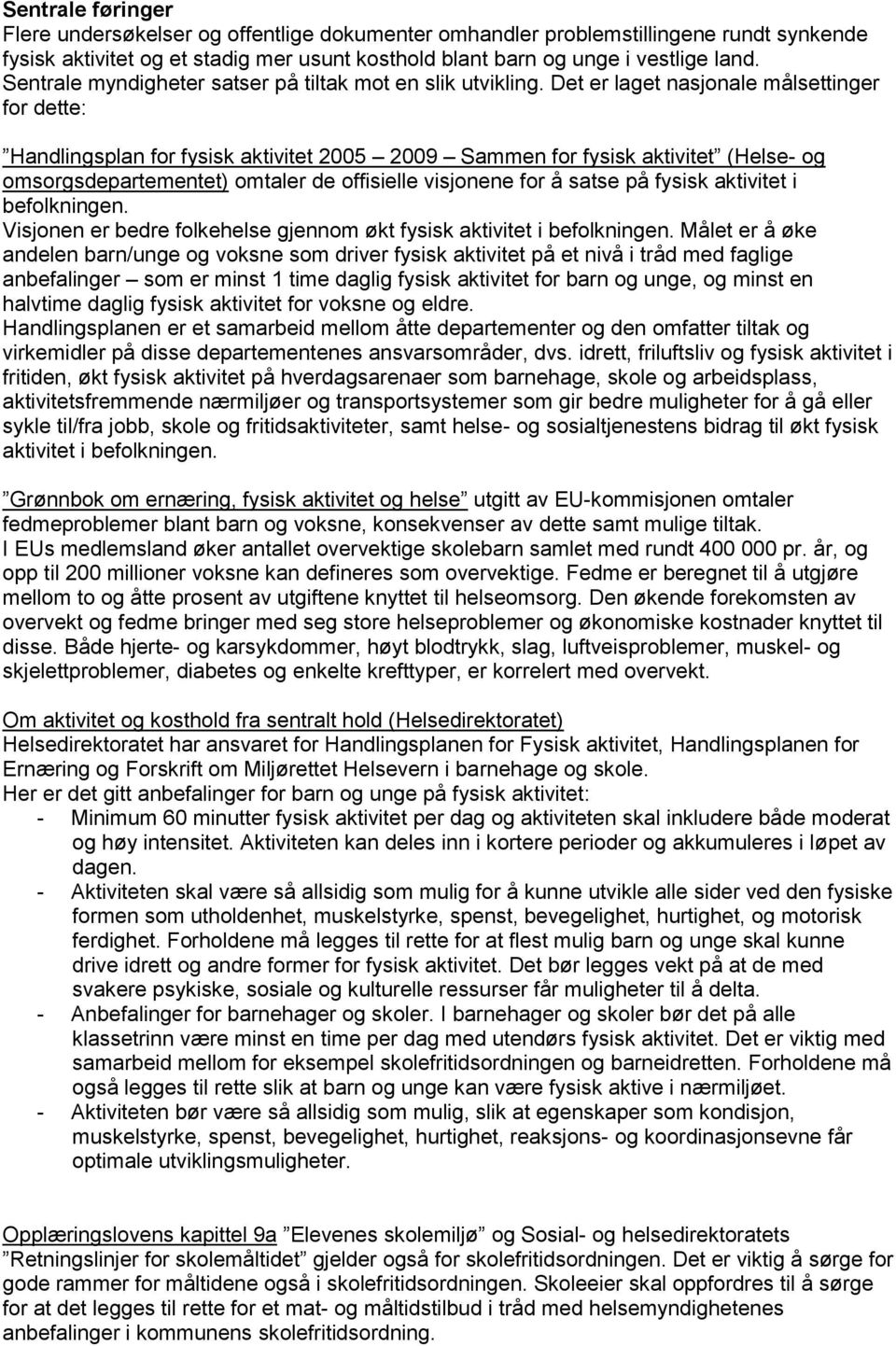 Det er laget nasjonale målsettinger for dette: Handlingsplan for fysisk aktivitet 2005 2009 Sammen for fysisk aktivitet (Helse- og omsorgsdepartementet) omtaler de offisielle visjonene for å satse på