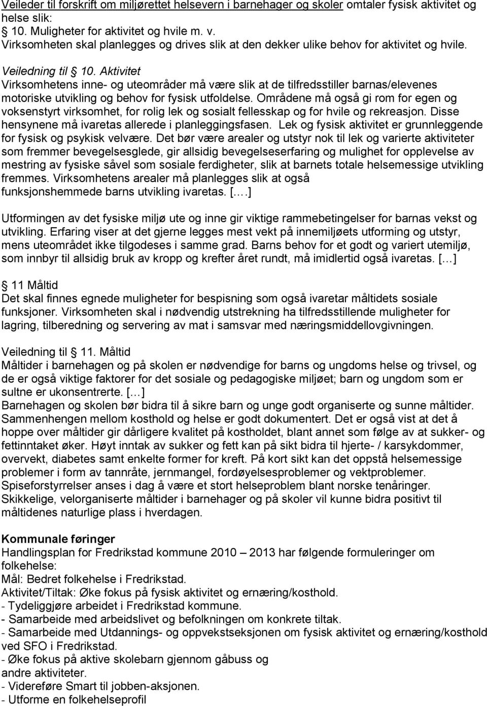 Aktivitet Virksomhetens inne- og uteområder må være slik at de tilfredsstiller barnas/elevenes motoriske utvikling og behov for fysisk utfoldelse.