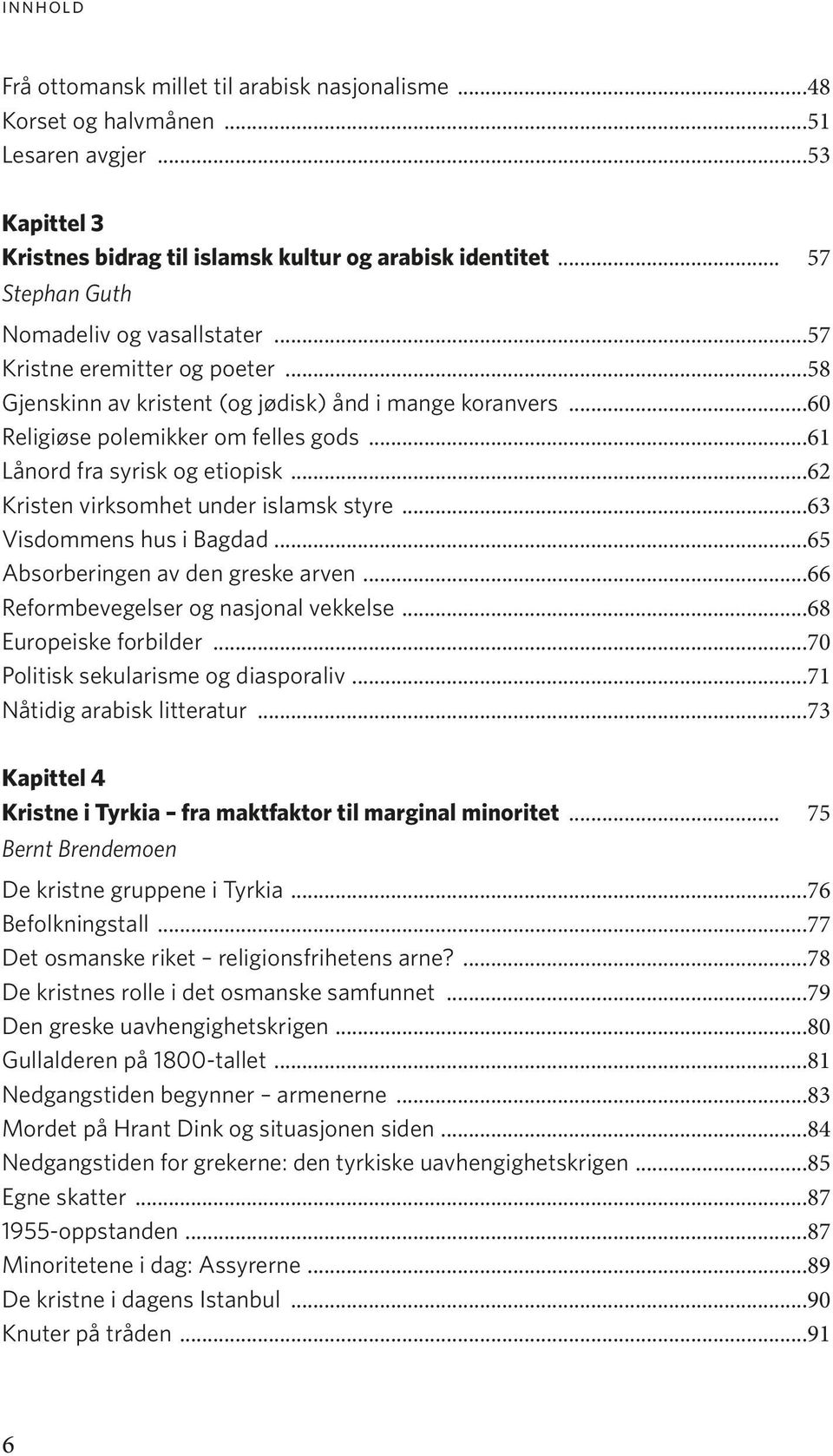 ..61 Lånord fra syrisk og etiopisk...62 Kristen virksomhet under islamsk styre...63 Visdommens hus i Bagdad...65 Absorberingen av den greske arven...66 Reformbevegelser og nasjonal vekkelse.