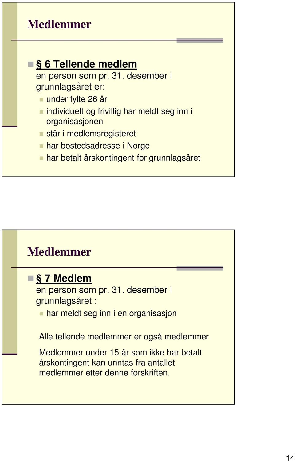 medlemsregisteret har bostedsadresse i Norge har betalt årskontingent for grunnlagsåret Medlemmer 7 Medlem en person som pr. 31.