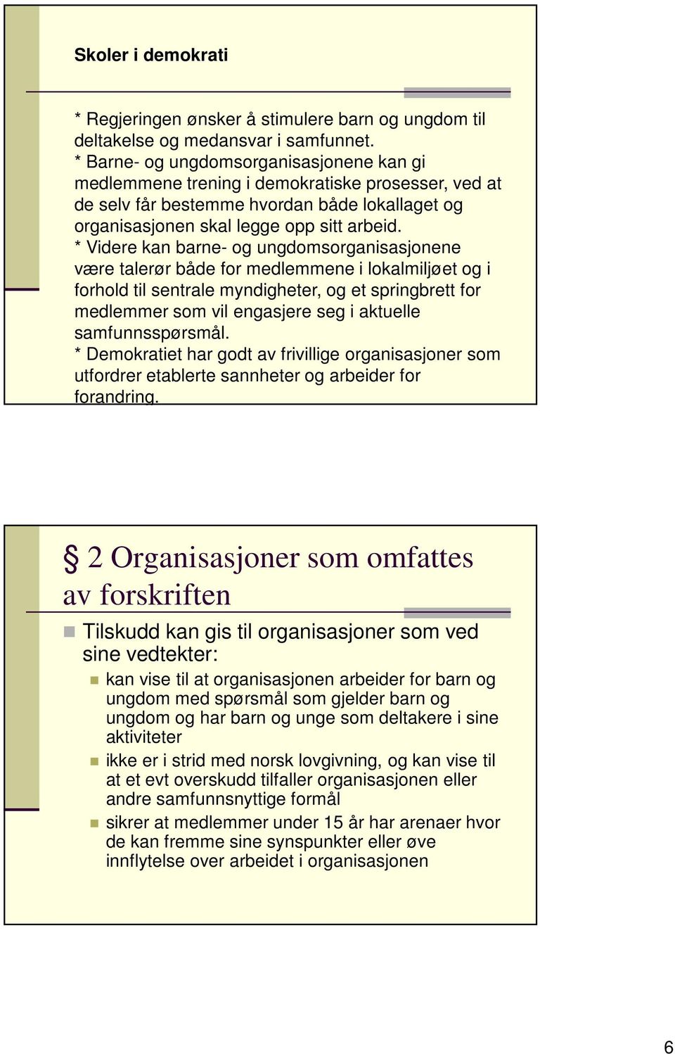 * Videre kan barne- og ungdomsorganisasjonene være talerør både for medlemmene i lokalmiljøet og i forhold til sentrale myndigheter, og et springbrett for medlemmer som vil engasjere seg i aktuelle