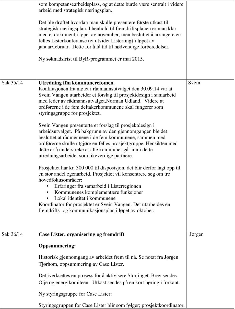 Dette for å få tid til nødvendige forberedelser. Ny søknadsfrist til ByR-programmet er mai 2015. Sak 35/14 Utredning ifm kommunerefomen. Konklusjonen fra møtet i rådmannsutvalget den 30.09.