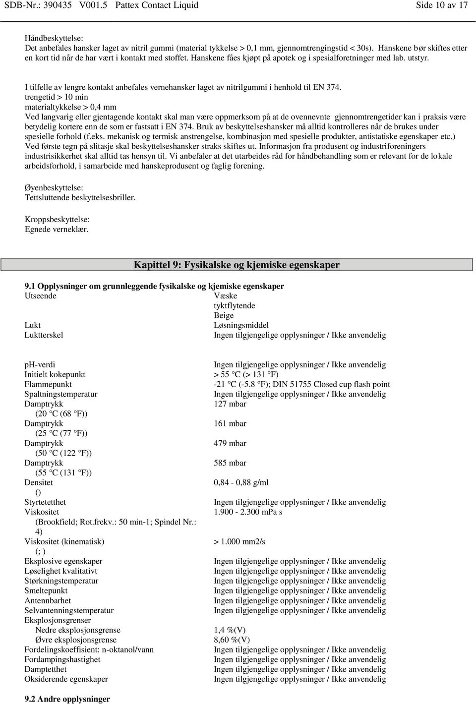 I tilfelle av lengre kontakt anbefales vernehansker laget av nitrilgummi i henhold til EN 374.