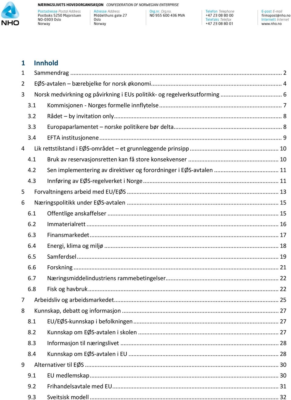 1 Bruk av reservasjonsretten kan få store konsekvenser... 10 4.2 Sen implementering av direktiver og forordninger i EØS-avtalen... 11 4.3 Innføring av EØS-regelverket i Norge.