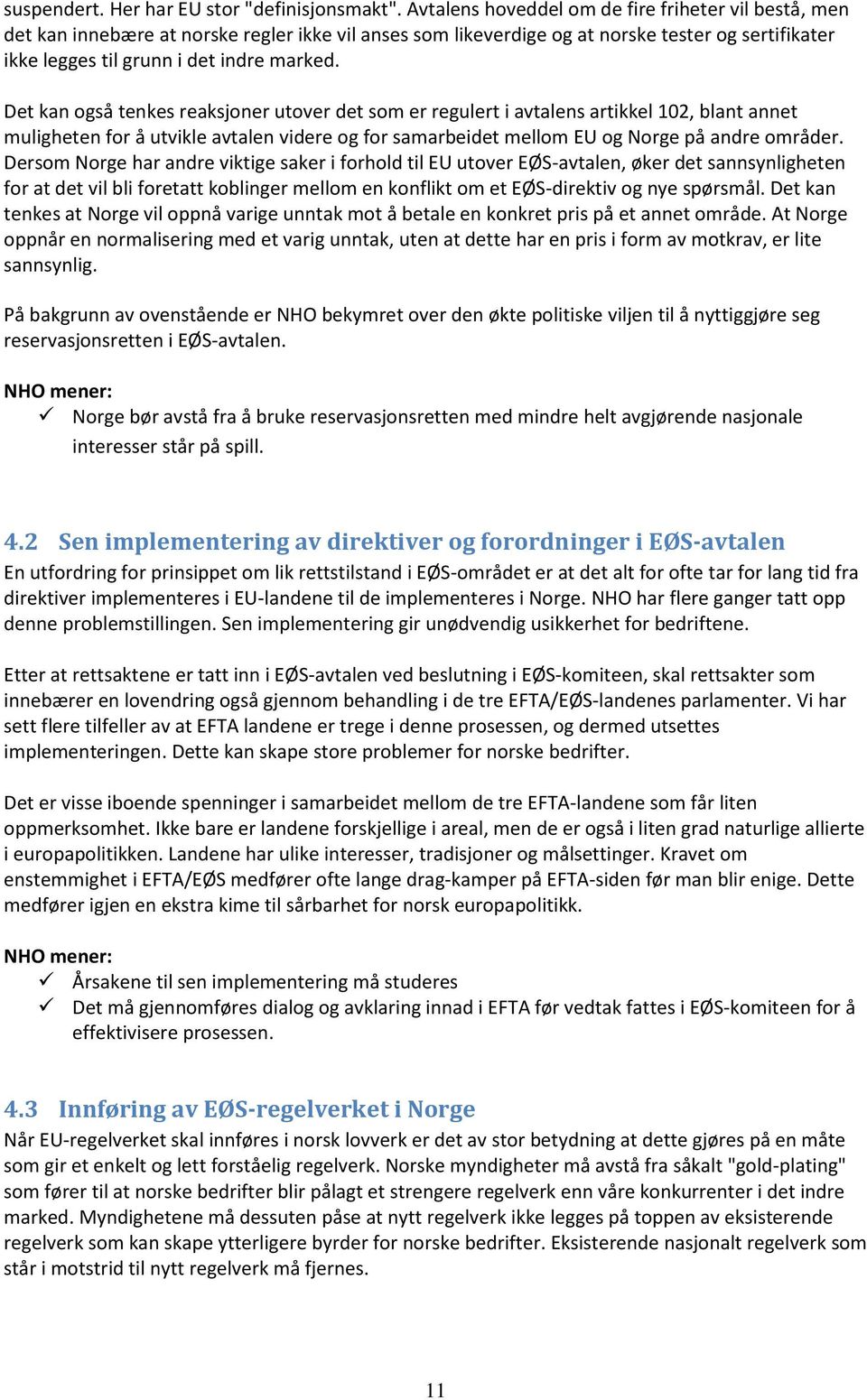 Det kan også tenkes reaksjoner utover det som er regulert i avtalens artikkel 102, blant annet muligheten for å utvikle avtalen videre og for samarbeidet mellom EU og Norge på andre områder.