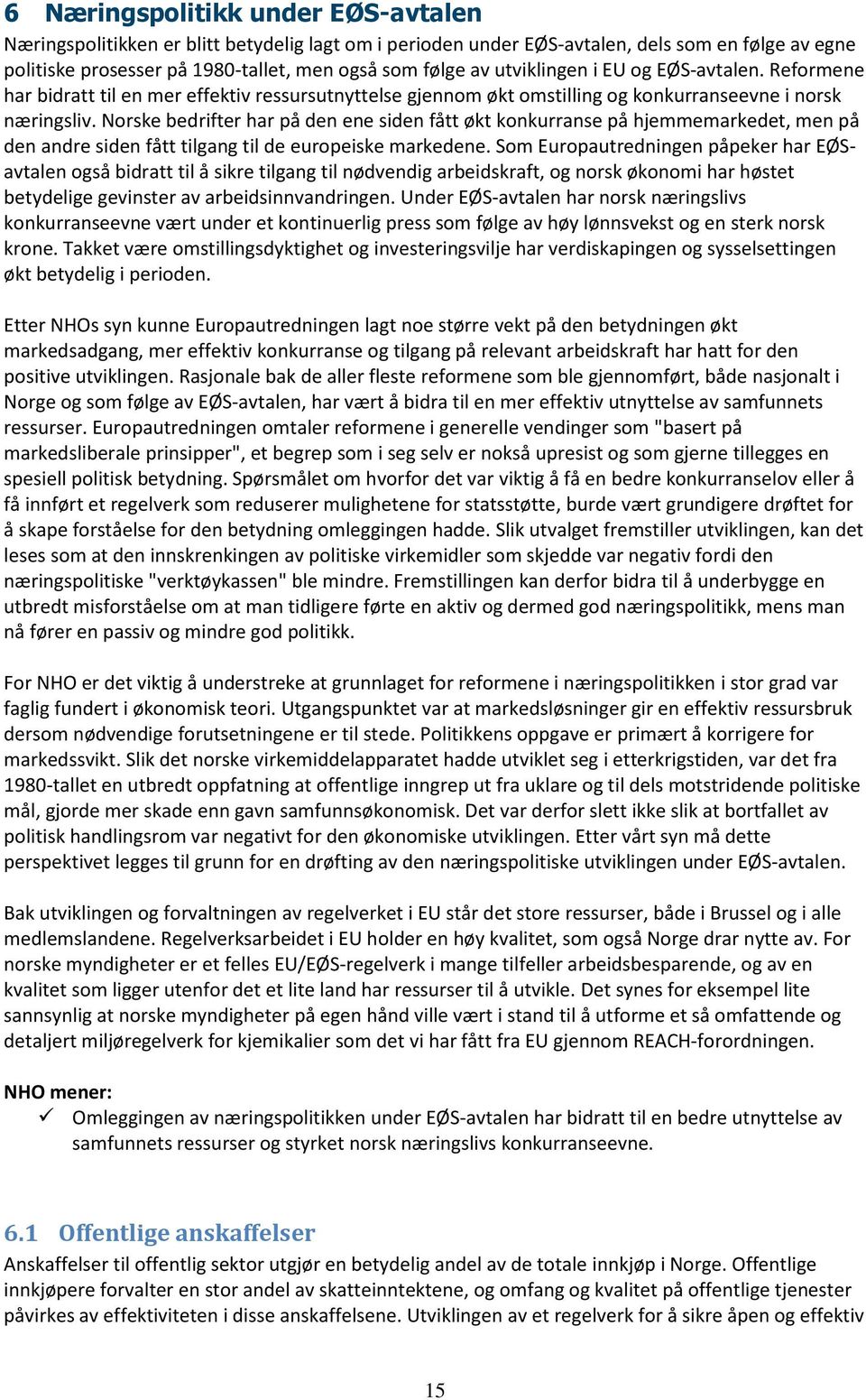 Norske bedrifter har på den ene siden fått økt konkurranse på hjemmemarkedet, men på den andre siden fått tilgang til de europeiske markedene.