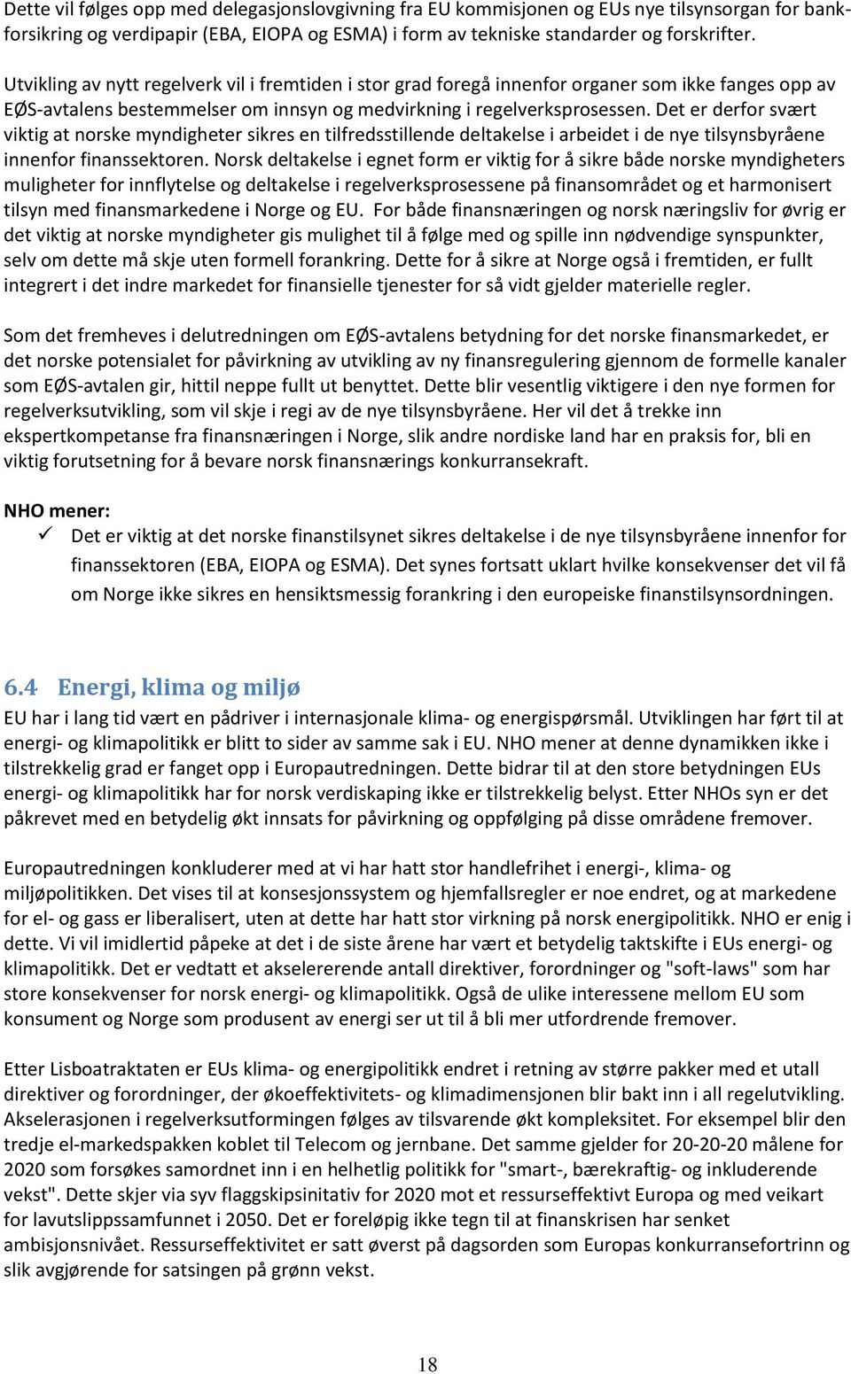 Det er derfor svært viktig at norske myndigheter sikres en tilfredsstillende deltakelse i arbeidet i de nye tilsynsbyråene innenfor finanssektoren.