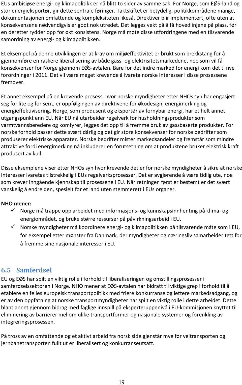 Det legges vekt på å få hovedlinjene på plass, før en deretter rydder opp for økt konsistens. Norge må møte disse utfordringene med en tilsvarende samordning av energi- og klimapolitikken.