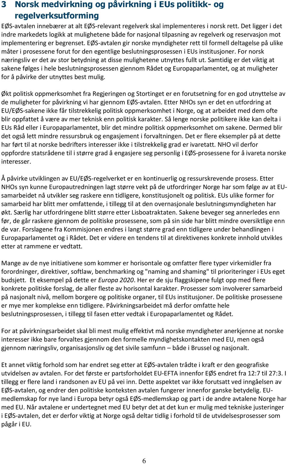 EØS-avtalen gir norske myndigheter rett til formell deltagelse på ulike måter i prosessene forut for den egentlige beslutningsprosessen i EUs institusjoner.