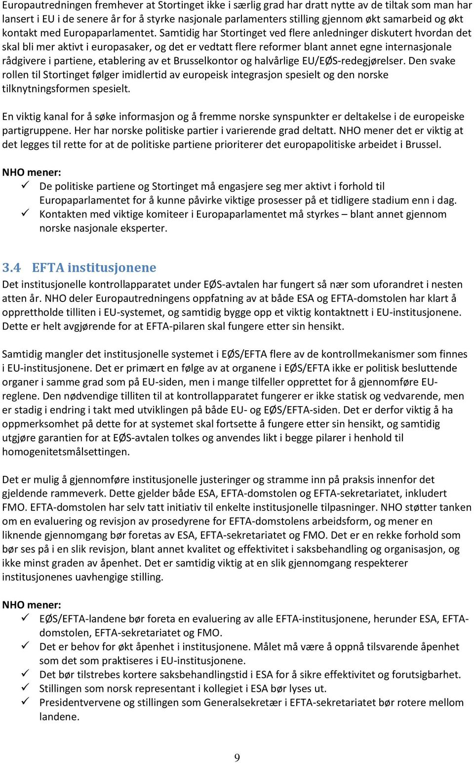 Samtidig har Stortinget ved flere anledninger diskutert hvordan det skal bli mer aktivt i europasaker, og det er vedtatt flere reformer blant annet egne internasjonale rådgivere i partiene,