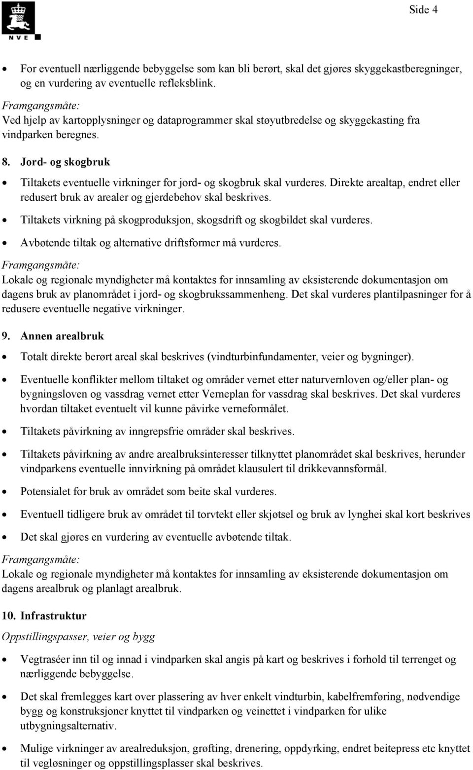 Direkte arealtap, endret eller redusert bruk av arealer og gjerdebehov skal beskrives. Tiltakets virkning på skogproduksjon, skogsdrift og skogbildet skal vurderes.