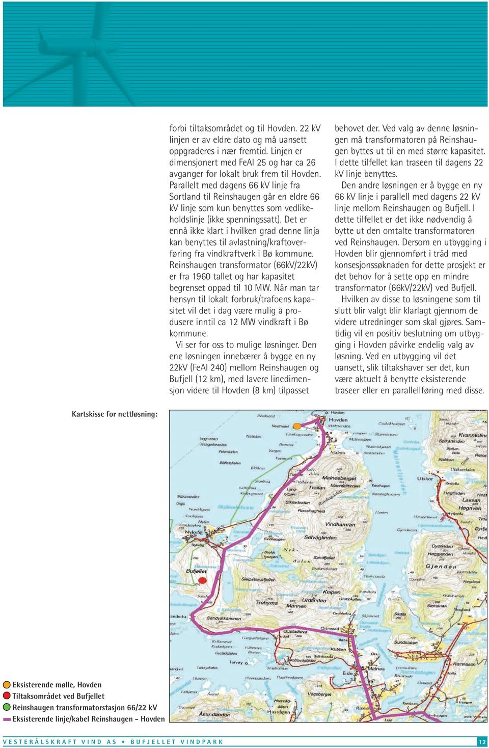 Det er ennå ikke klart i hvilken grad denne linja kan benyttes til avlastning/kraftoverføring fra vindkraftverk i Bø kommune.