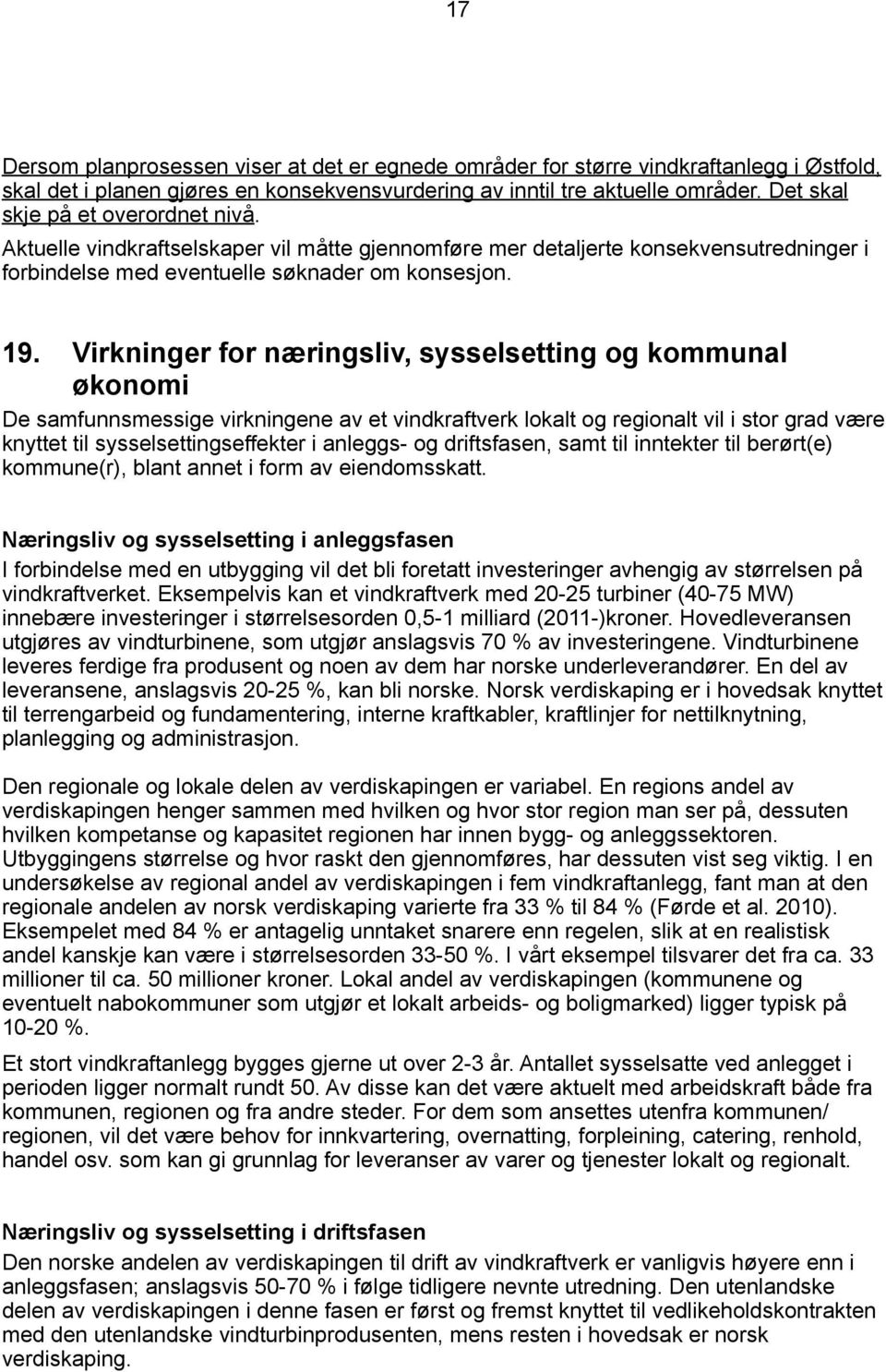 Virkninger for næringsliv, sysselsetting og kommunal økonomi De samfunnsmessige virkningene av et vindkraftverk lokalt og regionalt vil i stor grad være knyttet til sysselsettingseffekter i anleggs-