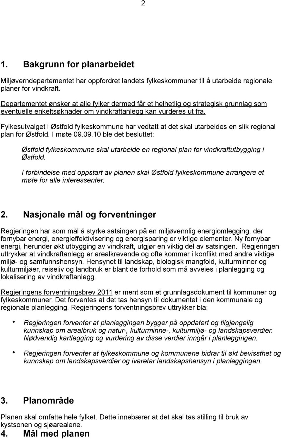 Fylkesutvalget i Østfold fylkeskommune har vedtatt at det skal utarbeides en slik regional plan for Østfold. I møte 09.