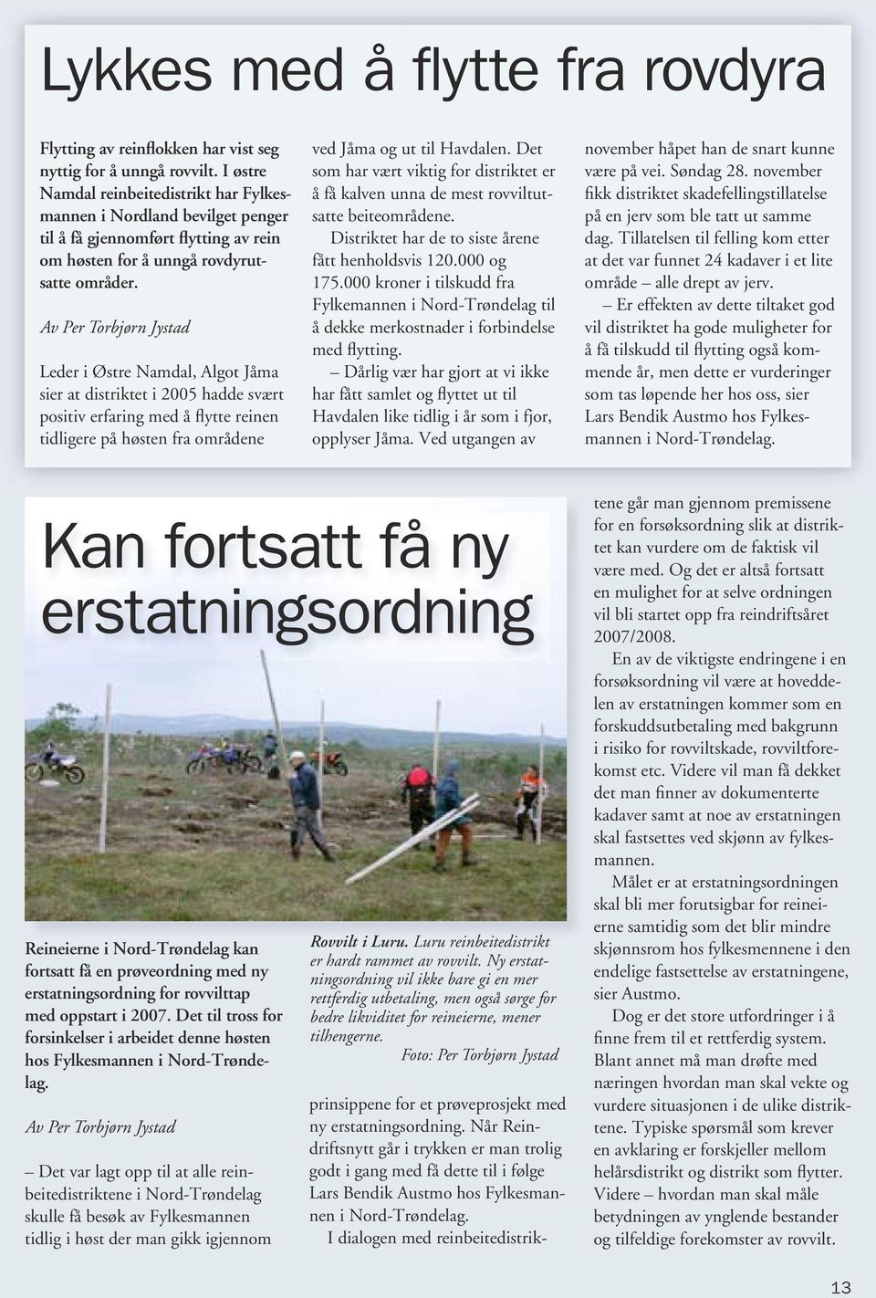 Av Per Torbjørn Jystad Leder i Østre Namdal, Algot Jåma sier at distriktet i 2005 hadde svært positiv erfaring med å flytte reinen tidligere på høsten fra områdene ved Jåma og ut til Havdalen.