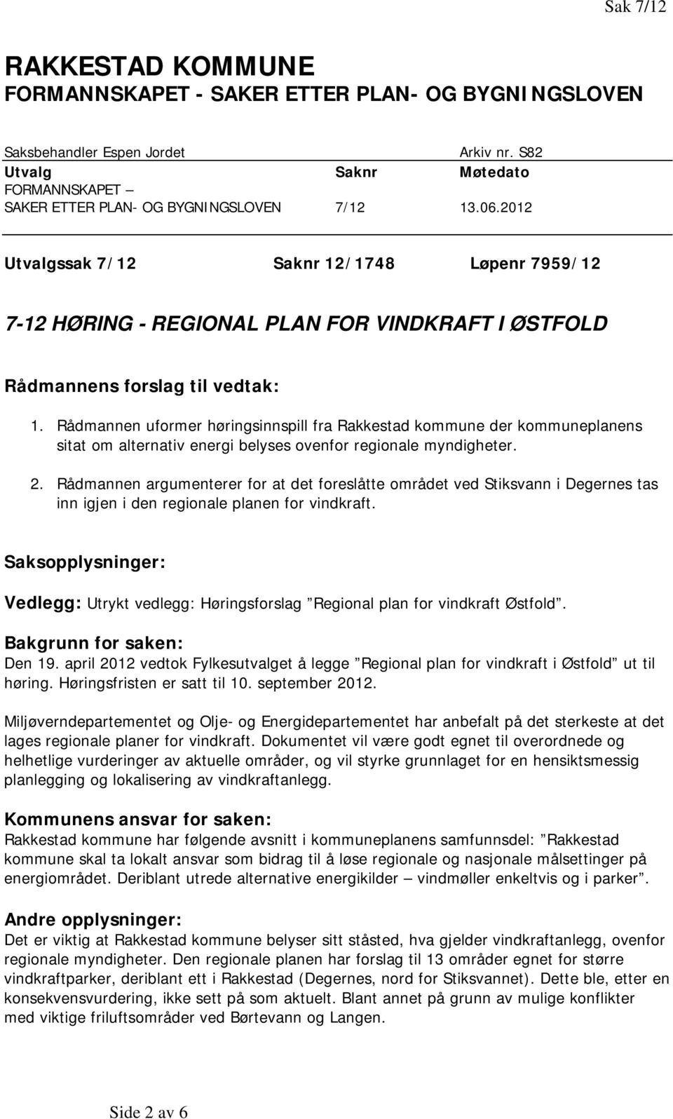 Rådmannen uformer høringsinnspill fra Rakkestad kommune der kommuneplanens sitat om alternativ energi belyses ovenfor regionale myndigheter. 2.