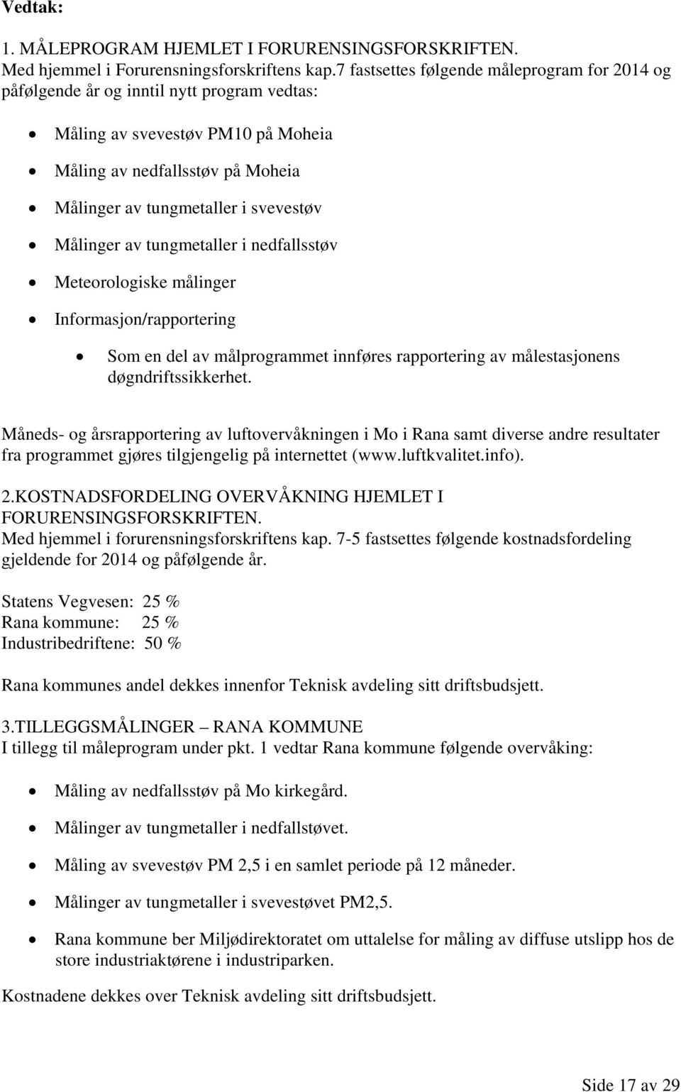 Målinger av tungmetaller i nedfallsstøv Meteorologiske målinger Informasjon/rapportering Som en del av målprogrammet innføres rapportering av målestasjonens døgndriftssikkerhet.