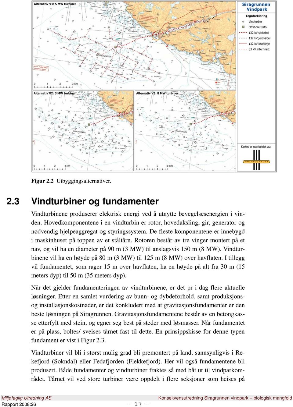 Rotoren består av tre vinger montert på et nav, og vil ha en diameter på 90 m (3 MW) til anslagsvis 150 m (8 MW). Vindturbinene vil ha en høyde på 80 m (3 MW) til 125 m (8 MW) over havflaten.