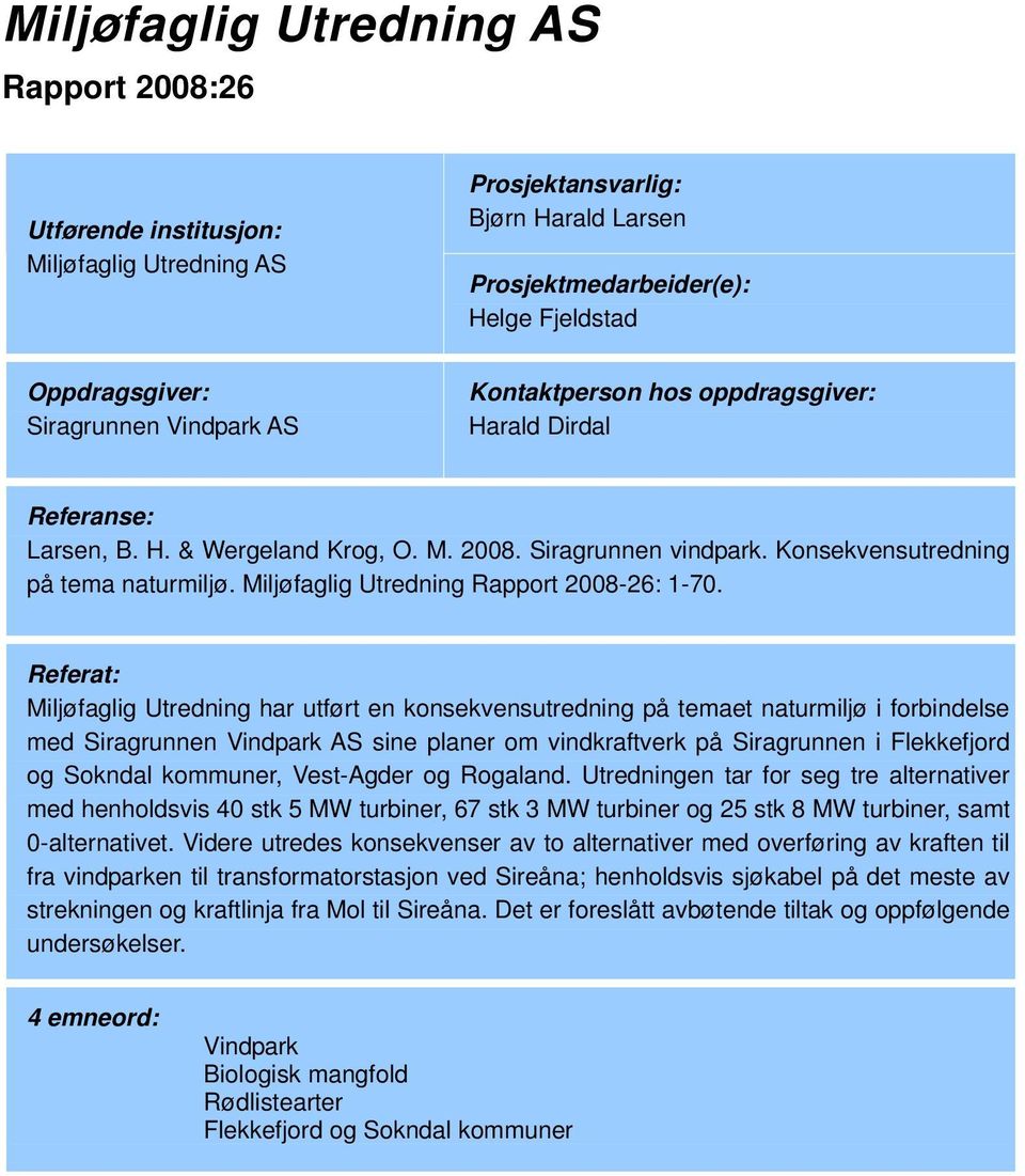 Referat: Miljøfaglig Utredning har utført en konsekvensutredning på temaet naturmiljø i forbindelse med Siragrunnen Vindpark AS sine planer om vindkraftverk på Siragrunnen i Flekkefjord og Sokndal