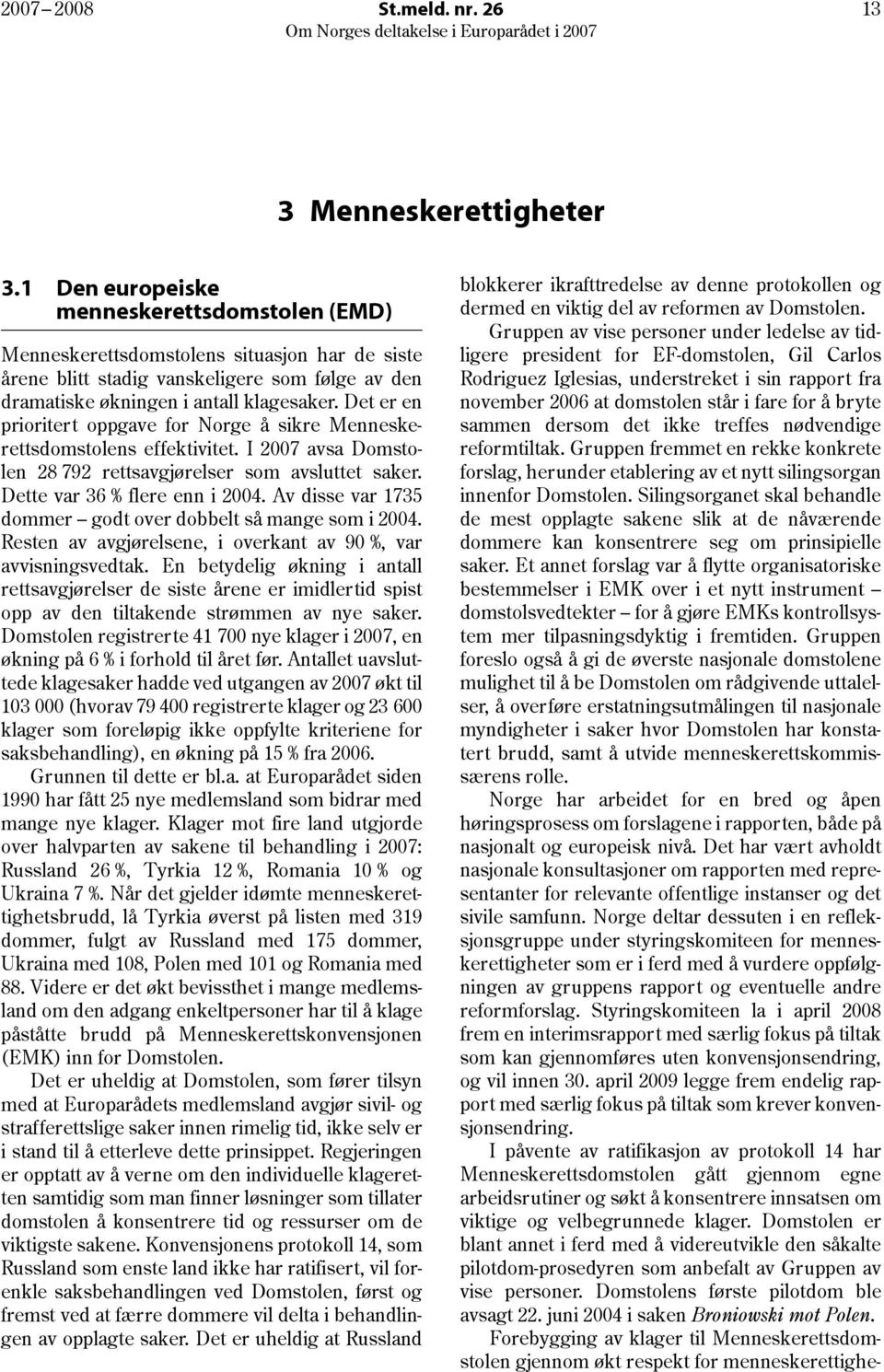 Det er en prioritert oppgave for Norge å sikre Menneskerettsdomstolens effektivitet. I 2007 avsa Domstolen 28 792 rettsavgjørelser som avsluttet saker. Dette var 36 % flere enn i 2004.