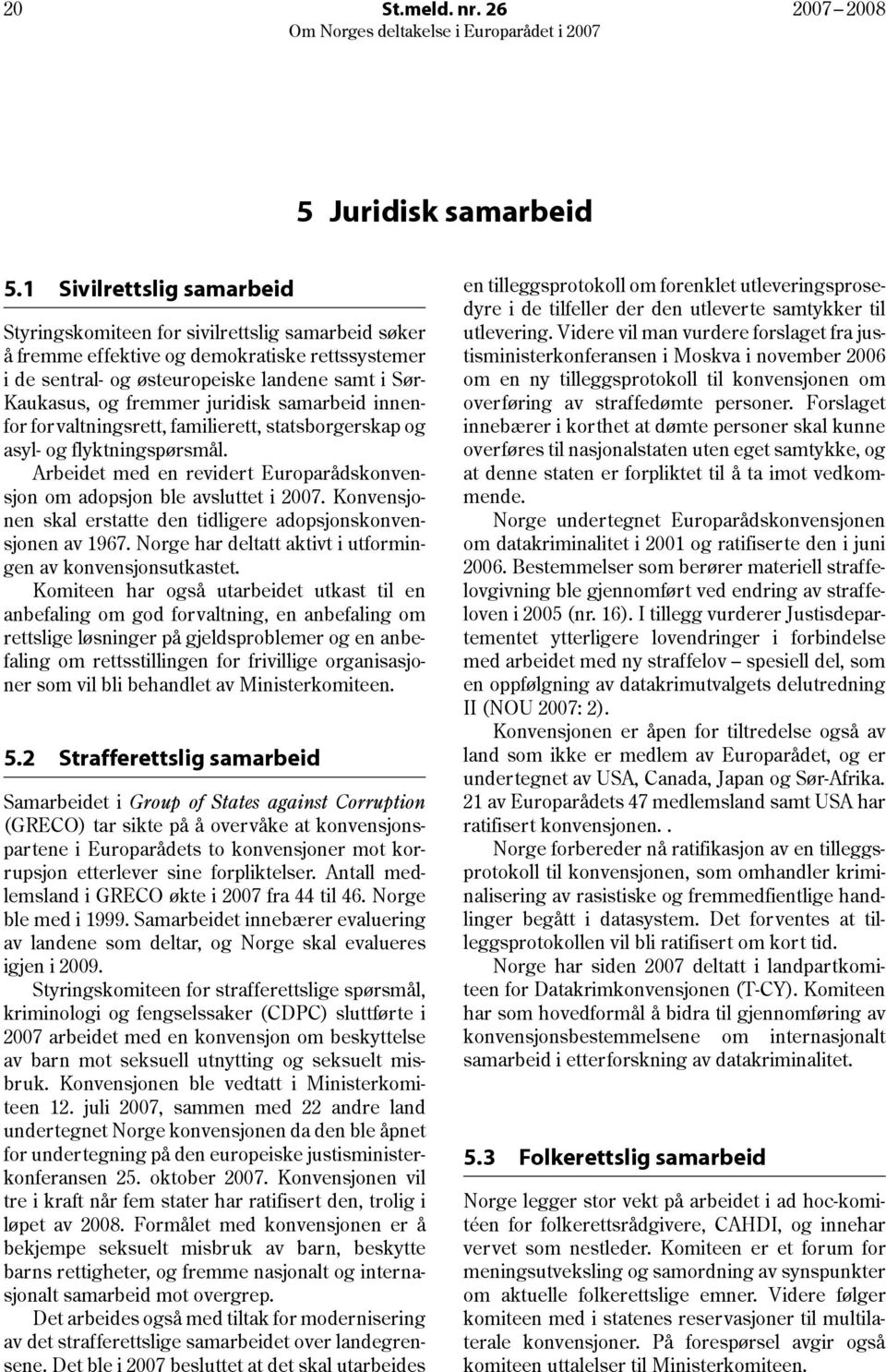 juridisk samarbeid innenfor forvaltningsrett, familierett, statsborgerskap og asyl- og flyktningspørsmål. Arbeidet med en revidert Europarådskonvensjon om adopsjon ble avsluttet i 2007.