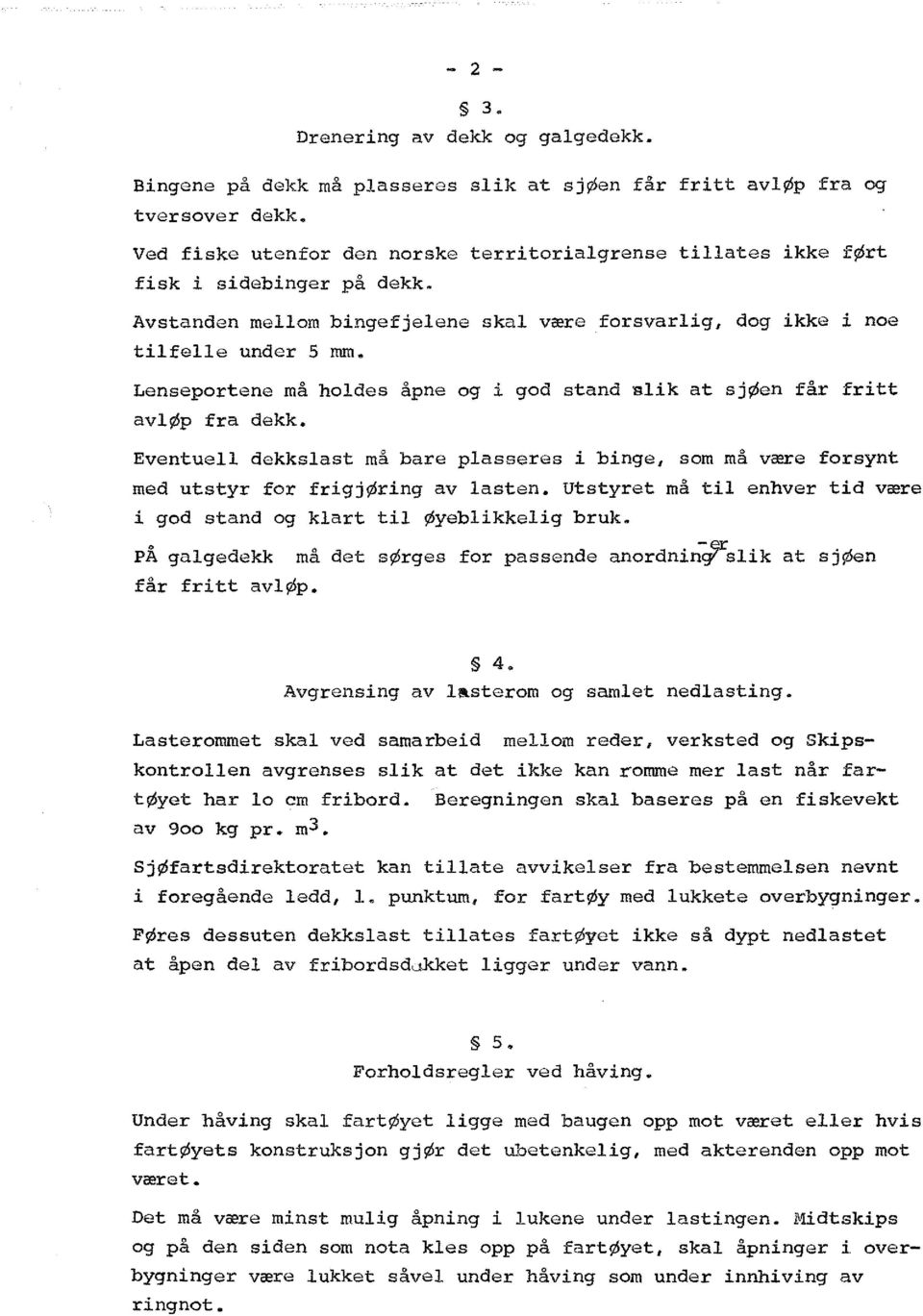 Lenseportene må holdes åpne og i god stand slik at sjøen får fritt avløp fra dekk. Eventuell dekkslast må bare plasseres i binge, som må være forsynt med utstyr for frigjøring av lasten.