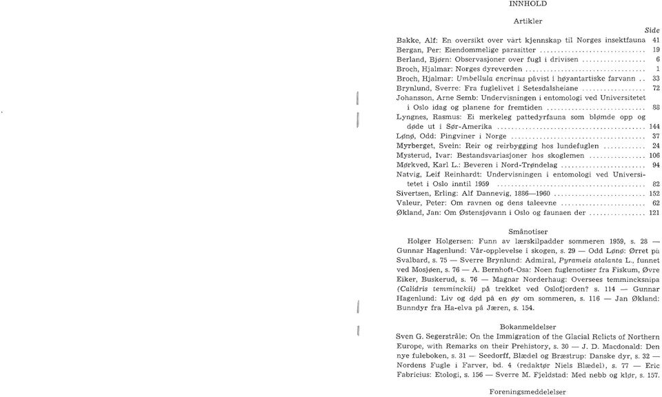 ... 72 Johansson, Arne Semb: Undervisningen i entomologi ved Universitetet i Oslo idag og planene for fremtiden...... 88 Lyngnes, Rasmus: Ei merkeleg pattedyrfauna som blpmde opp og dpde ut i Spr-Amerika.