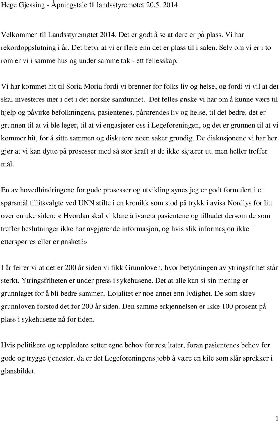 Vi har kommet hit til Soria Moria fordi vi brenner for folks liv og helse, og fordi vi vil at det skal investeres mer i det i det norske samfunnet.