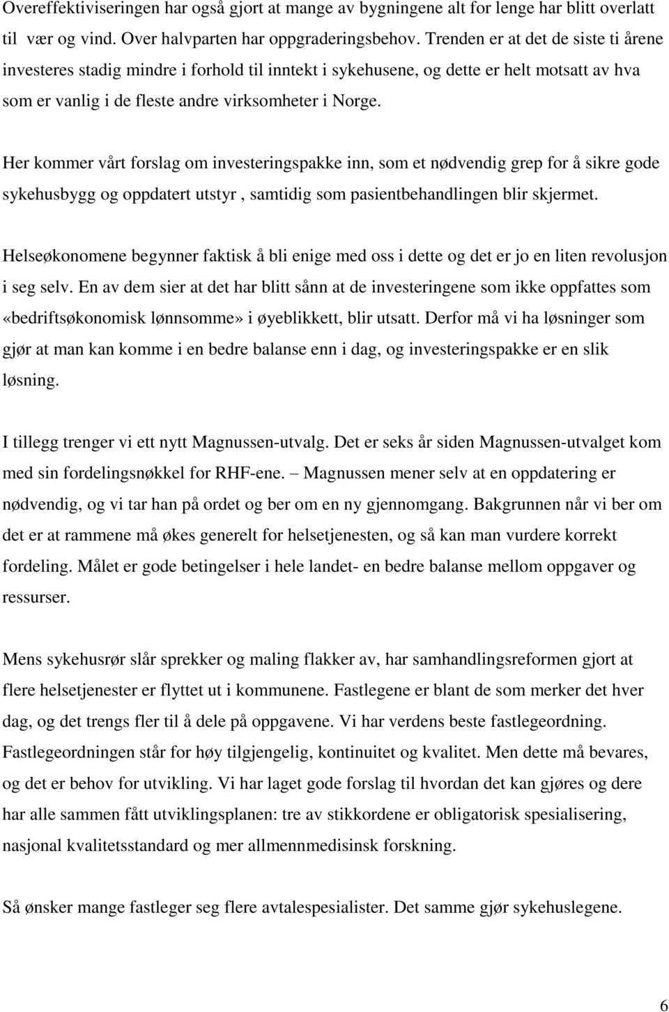 Her kommer vårt forslag om investeringspakke inn, som et nødvendig grep for å sikre gode sykehusbygg og oppdatert utstyr, samtidig som pasientbehandlingen blir skjermet.