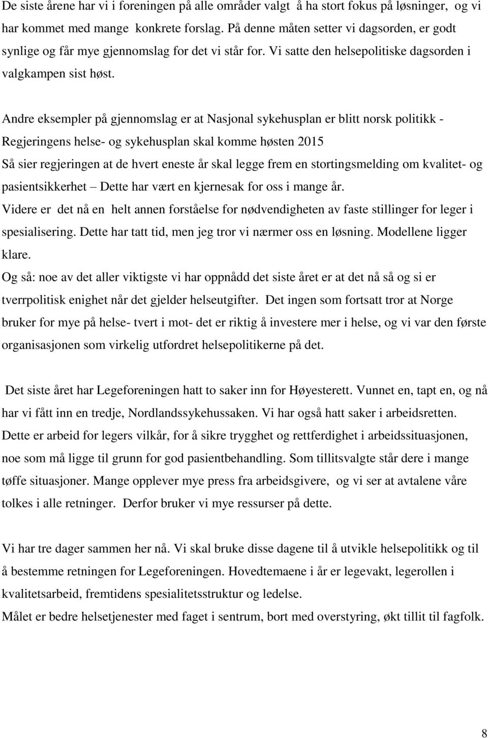 Andre eksempler på gjennomslag er at Nasjonal sykehusplan er blitt norsk politikk - Regjeringens helse- og sykehusplan skal komme høsten 2015 Så sier regjeringen at de hvert eneste år skal legge frem