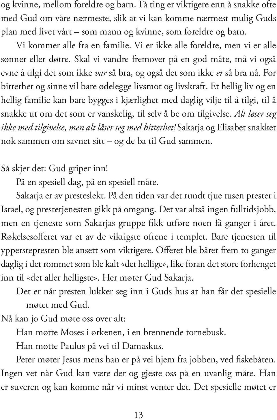 Vi er ikke alle foreldre, men vi er alle sønner eller døtre. Skal vi vandre fremover på en god måte, må vi også evne å tilgi det som ikke var så bra, og også det som ikke er så bra nå.