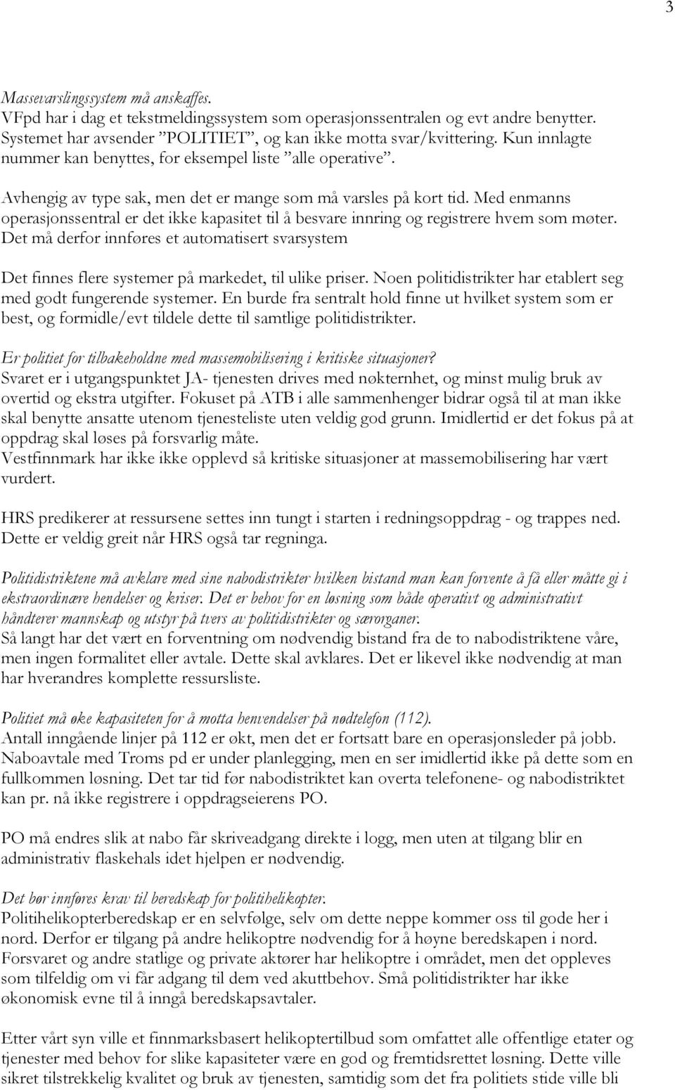 Med enmanns operasjonssentral er det ikke kapasitet til å besvare innring og registrere hvem som møter.