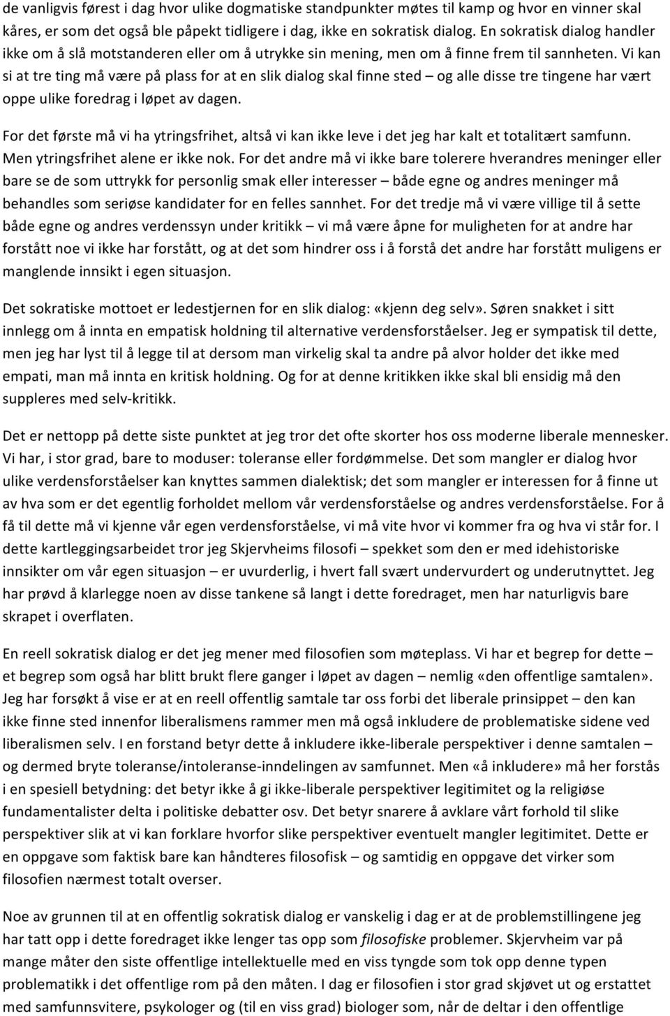 Vi kan si at tre ting må være på plass for at en slik dialog skal finne sted og alle disse tre tingene har vært oppe ulike foredrag i løpet av dagen.