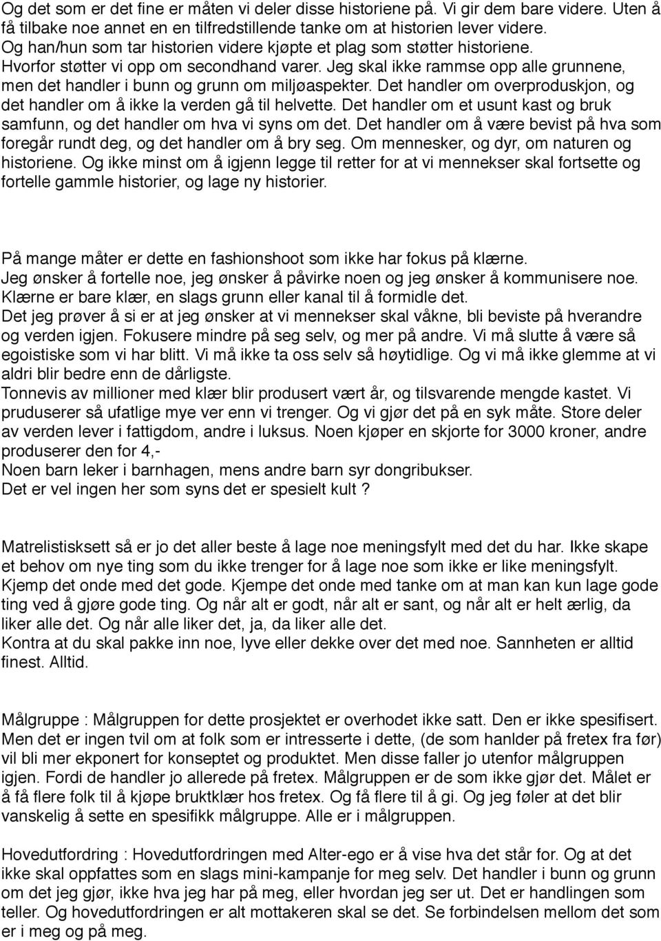 Jeg skal ikke rammse opp alle grunnene, men det handler i bunn og grunn om miljøaspekter. Det handler om overproduskjon, og det handler om å ikke la verden gå til helvette.