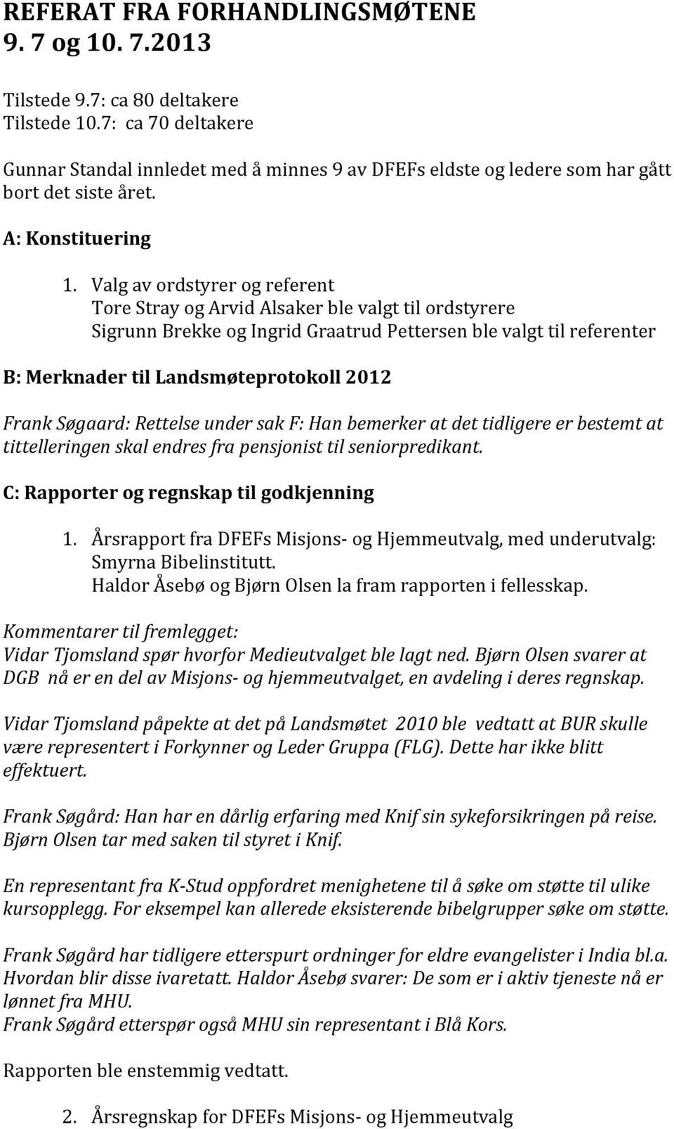 Valg av ordstyrer og referent Tore Stray og Arvid Alsaker ble valgt til ordstyrere Sigrunn Brekke og Ingrid Graatrud Pettersen ble valgt til referenter B: Merknader til Landsmøteprotokoll 2012 Frank