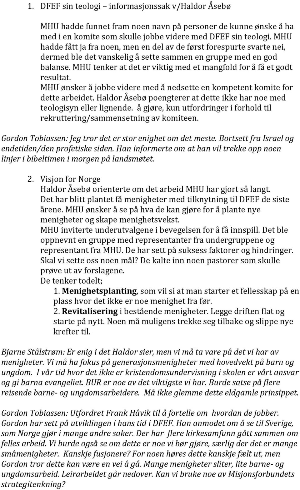 MHU tenker at det er viktig med et mangfold for å få et godt resultat. MHU ønsker å jobbe videre med å nedsette en kompetent komite for dette arbeidet.