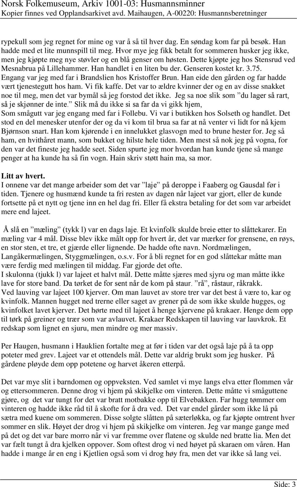 Han handlet i en liten bu der. Genseren kostet kr. 3.75. Engang var jeg med far i Brandslien hos Kristoffer Brun. Han eide den gården og far hadde vært tjenestegutt hos ham. Vi fik kaffe.