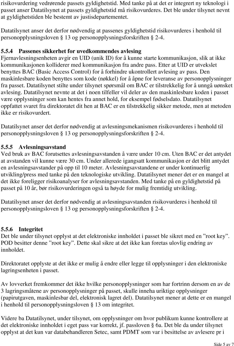 5.4 Passenes sikkerhet for uvedkommendes avlesing Fjernavlesningsenheten avgir en UID (unik ID) for å kunne starte kommunikasjon, slik at ikke kommunikasjonen kolliderer med kommunikasjon fra andre