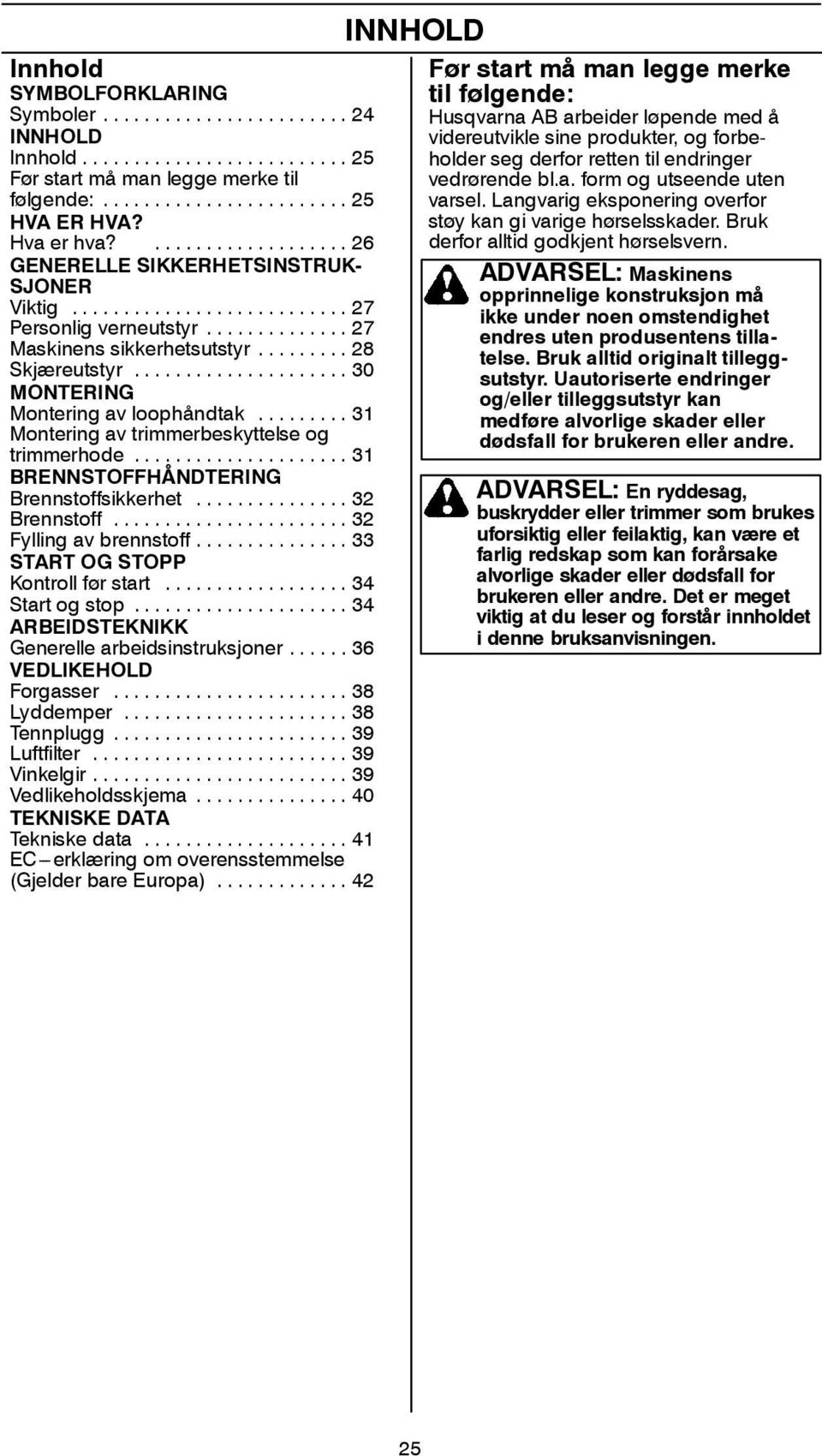 .. 31 BRENNSTOFFHÅNDTERING Brennstoffsikkerhet... 32 Brennstoff... 32 Fylling av brennstoff... 33 START OG STOPP Kontroll før start... 34 Start og stop.