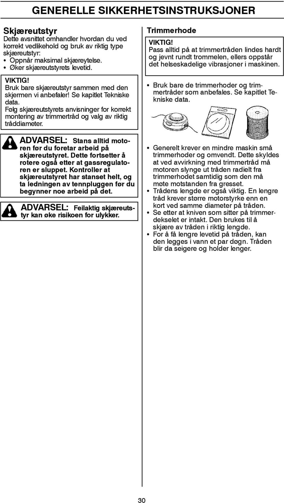 Følg skjæreutstyrets anvisninger for korrekt montering av trimmertråd og valg av riktig tråddiameter. ADVARSEL: Stans alltid motoren før du foretar arbeid på skjæreutstyret.